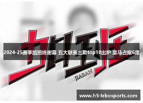 2024-25赛季加班终谢幕 五大联赛出勤top10出炉 皇马占据6席